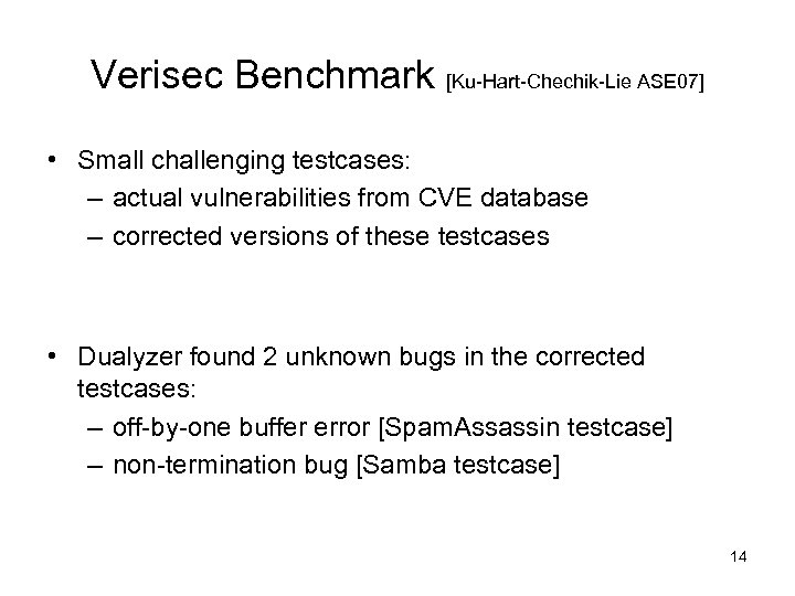 Verisec Benchmark [Ku-Hart-Chechik-Lie ASE 07] • Small challenging testcases: – actual vulnerabilities from CVE