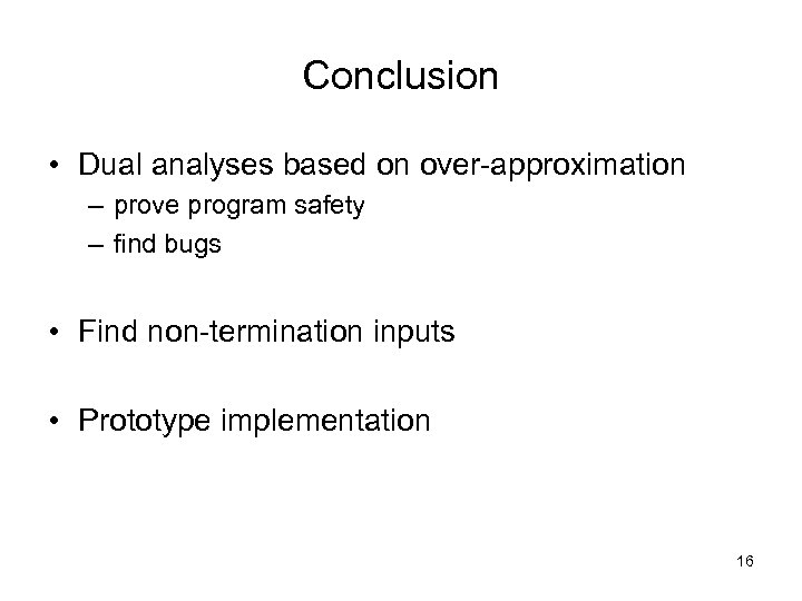 Conclusion • Dual analyses based on over-approximation – prove program safety – find bugs