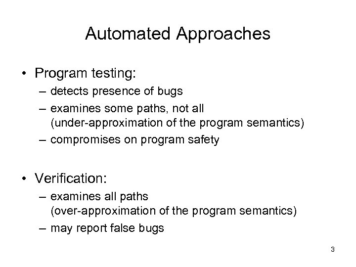 Automated Approaches • Program testing: – detects presence of bugs – examines some paths,