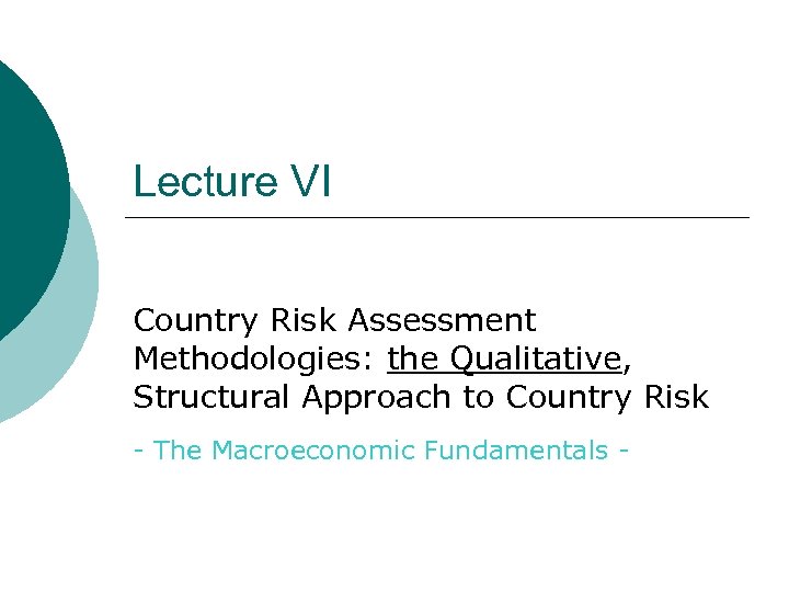 Lecture VI Country Risk Assessment Methodologies: the Qualitative, Structural Approach to Country Risk -