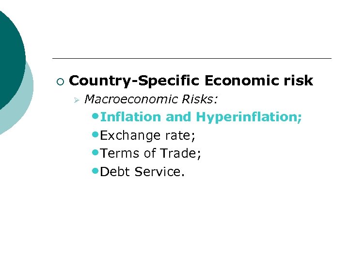¡ Country-Specific Economic risk Ø Macroeconomic Risks: • Inflation and Hyperinflation; • Exchange rate;
