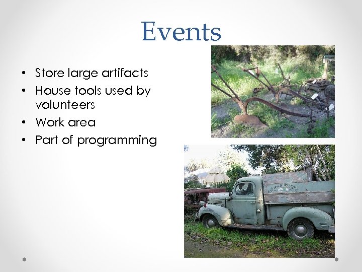 Events • Store large artifacts • House tools used by volunteers • Work area