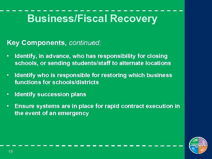 Business/Fiscal Recovery Key Components, continued: • Identify, in advance, who has responsibility for closing