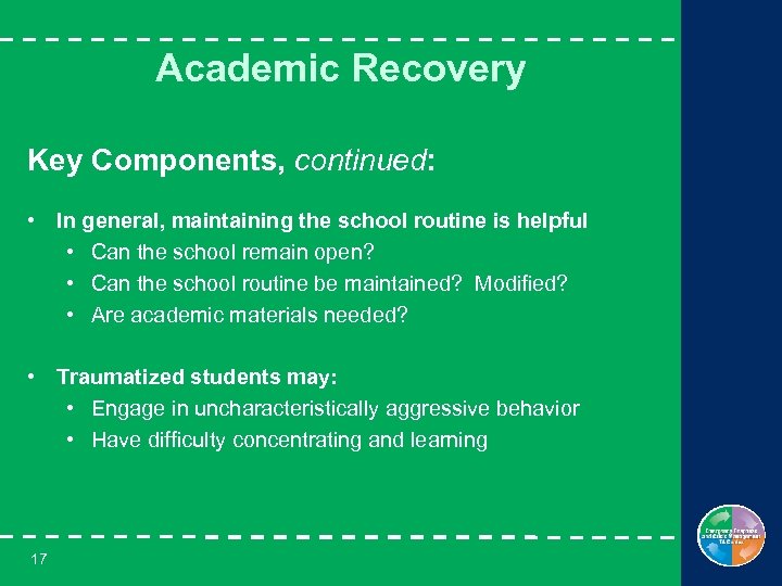 Academic Recovery Key Components, continued: • In general, maintaining the school routine is helpful