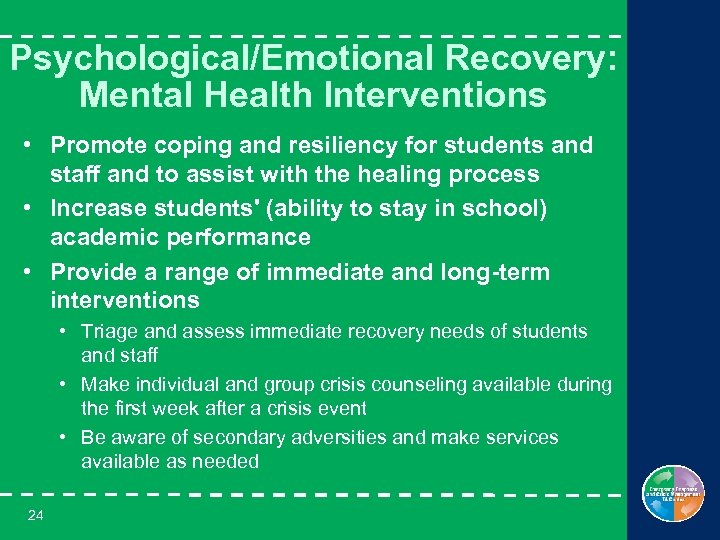 Psychological/Emotional Recovery: Mental Health Interventions • Promote coping and resiliency for students and staff