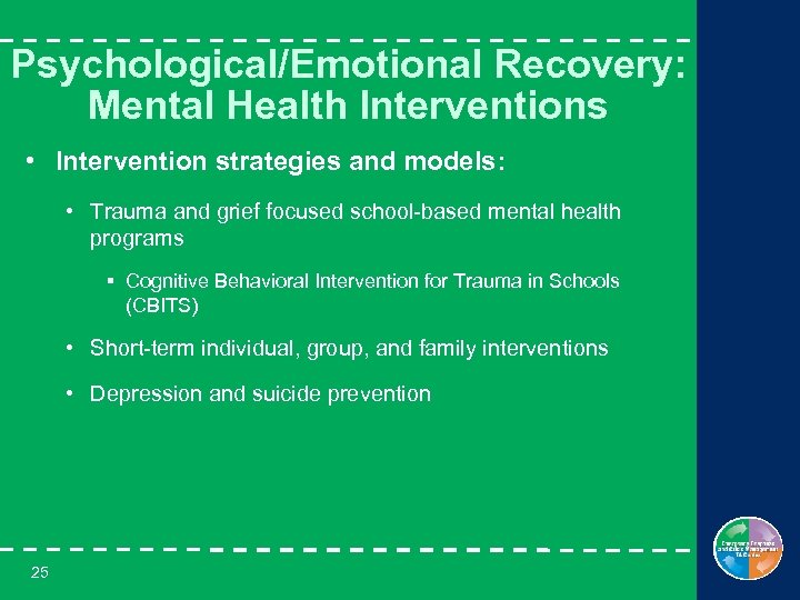 Psychological/Emotional Recovery: Mental Health Interventions • Intervention strategies and models: • Trauma and grief