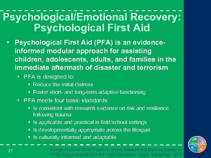Psychological/Emotional Recovery: Psychological First Aid • Psychological First Aid (PFA) is an evidenceinformed modular