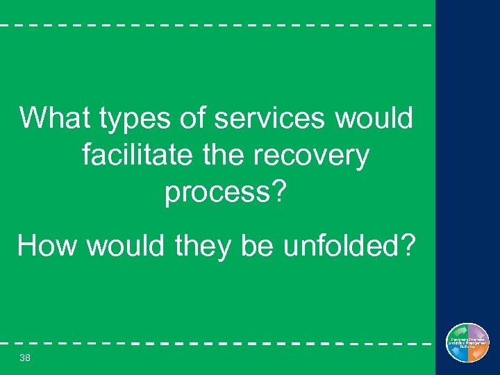 What types of services would facilitate the recovery process? How would they be unfolded?