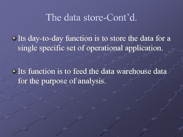 The data store-Cont’d. Its day-to-day function is to store the data for a single
