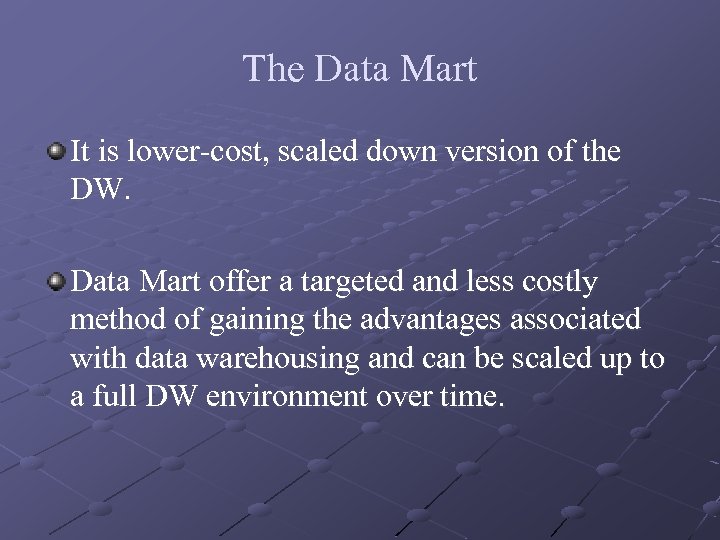 The Data Mart It is lower-cost, scaled down version of the DW. Data Mart