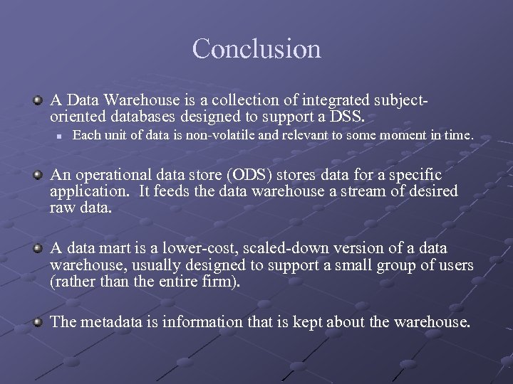 Conclusion A Data Warehouse is a collection of integrated subjectoriented databases designed to support