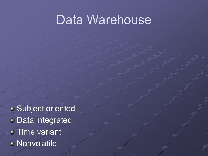 Data Warehouse Subject oriented Data integrated Time variant Nonvolatile 