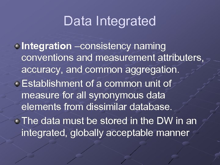 Data Integrated Integration –consistency naming conventions and measurement attributers, accuracy, and common aggregation. Establishment