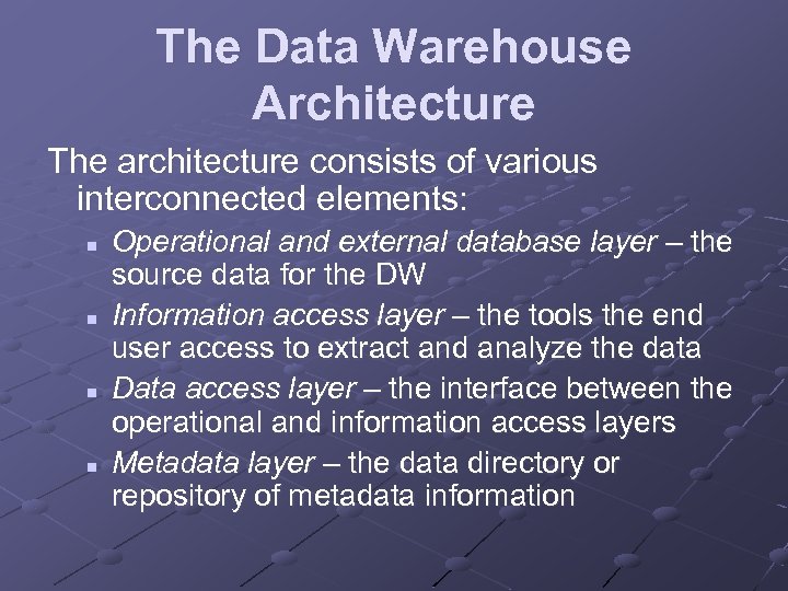 The Data Warehouse Architecture The architecture consists of various interconnected elements: n n Operational