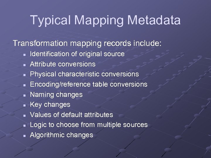 Typical Mapping Metadata Transformation mapping records include: n n n n n Identification of