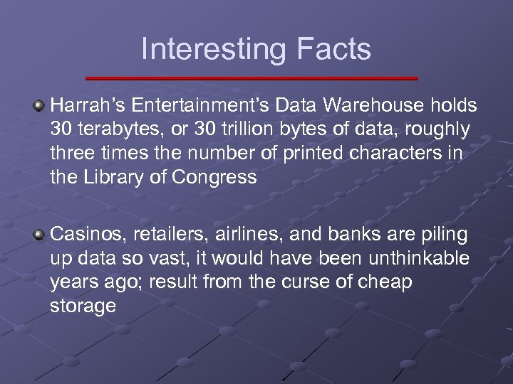 Interesting Facts Harrah’s Entertainment’s Data Warehouse holds 30 terabytes, or 30 trillion bytes of