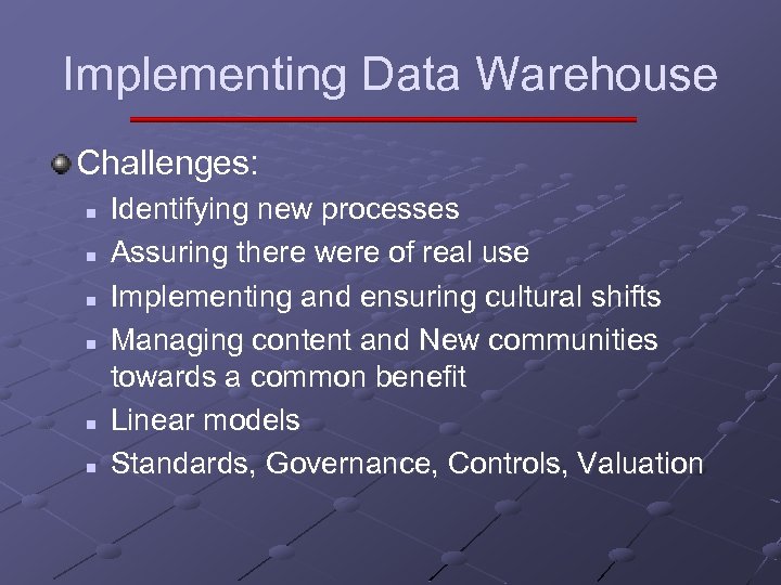 Implementing Data Warehouse Challenges: n n n Identifying new processes Assuring there were of