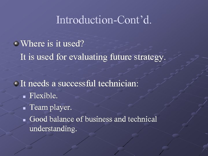 Introduction-Cont’d. Where is it used? It is used for evaluating future strategy. It needs