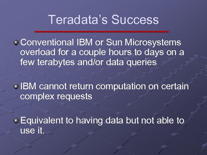 Teradata’s Success Conventional IBM or Sun Microsystems overload for a couple hours to days