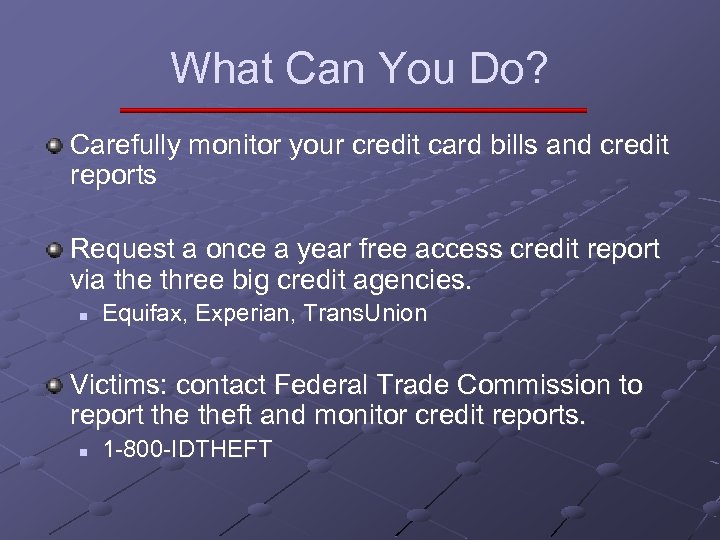 What Can You Do? Carefully monitor your credit card bills and credit reports Request