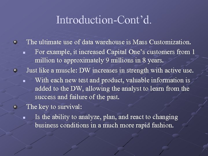 Introduction-Cont’d. The ultimate use of data warehouse is Mass Customization. n For example, it