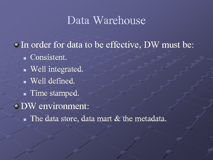 Data Warehouse In order for data to be effective, DW must be: n n