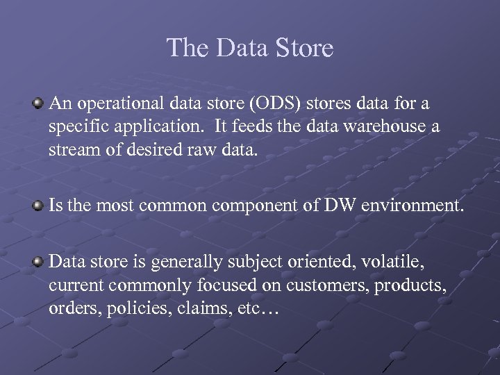 The Data Store An operational data store (ODS) stores data for a specific application.