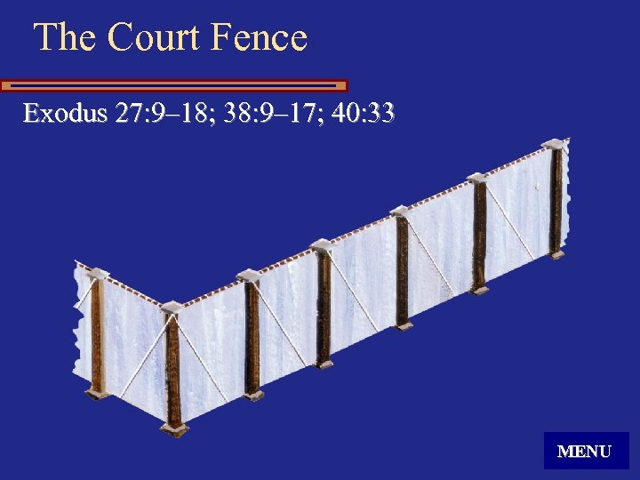 The Court Fence Exodus 27: 9– 18; 38: 9– 17; 40: 33 MENU 