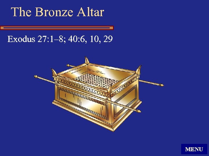 The Bronze Altar Exodus 27: 1– 8; 40: 6, 10, 29 MENU 