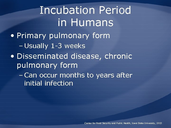 Incubation Period in Humans • Primary pulmonary form – Usually 1 -3 weeks •