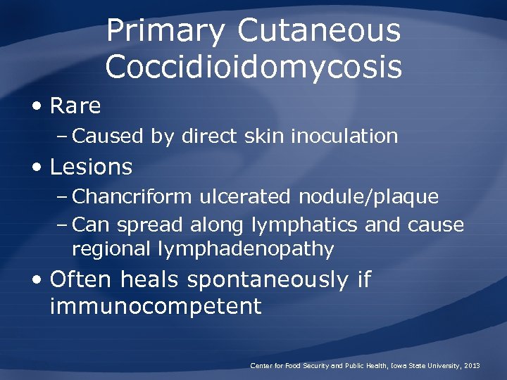 Primary Cutaneous Coccidioidomycosis • Rare – Caused by direct skin inoculation • Lesions –