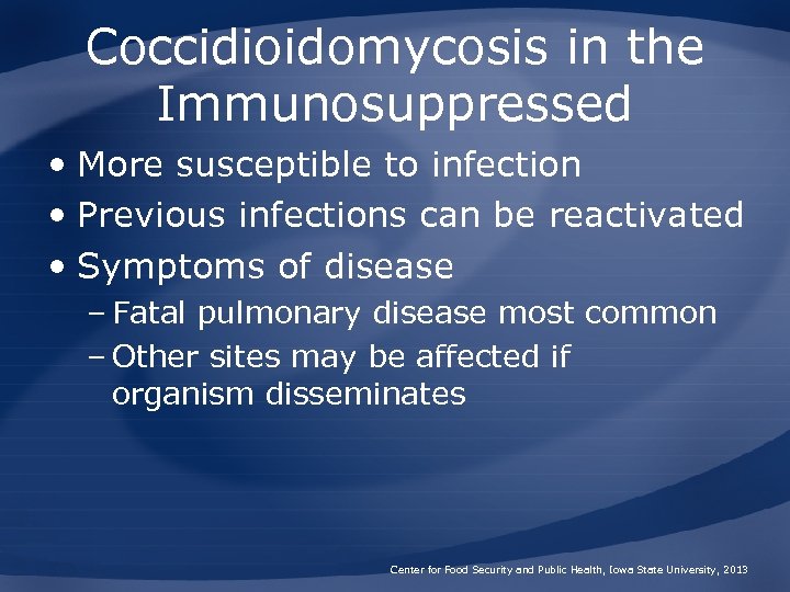 Coccidioidomycosis in the Immunosuppressed • More susceptible to infection • Previous infections can be