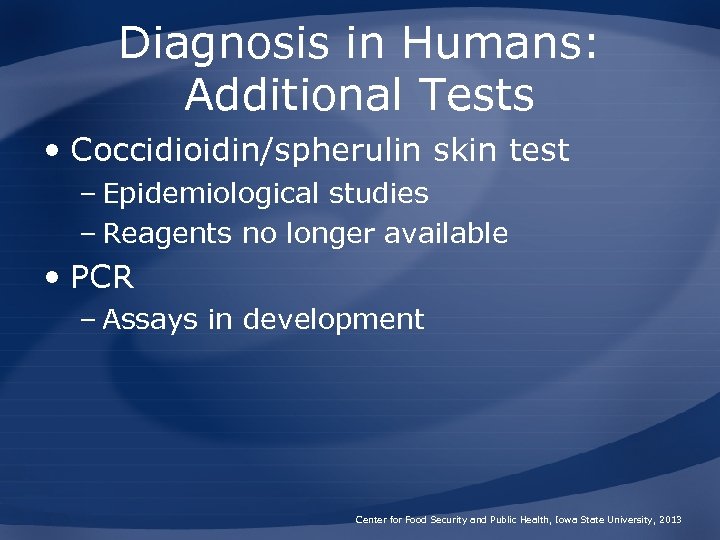 Diagnosis in Humans: Additional Tests • Coccidioidin/spherulin skin test – Epidemiological studies – Reagents