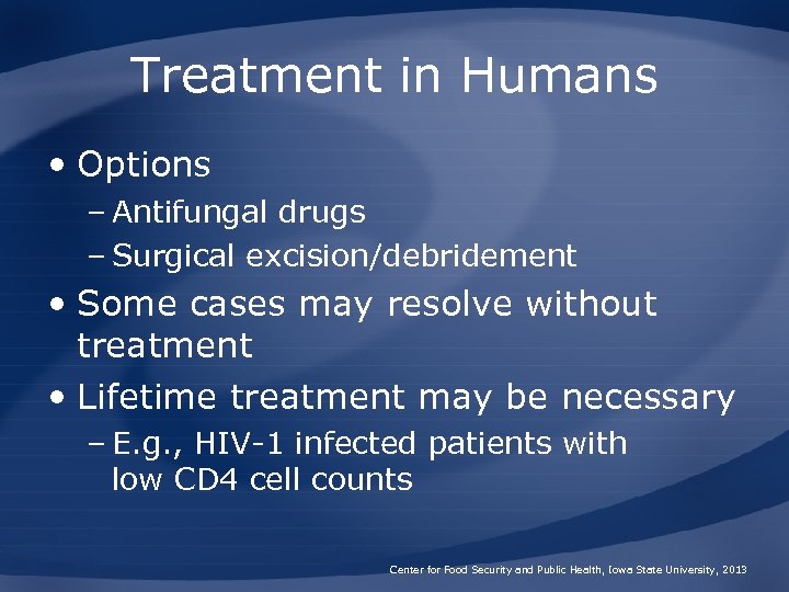 Treatment in Humans • Options – Antifungal drugs – Surgical excision/debridement • Some cases