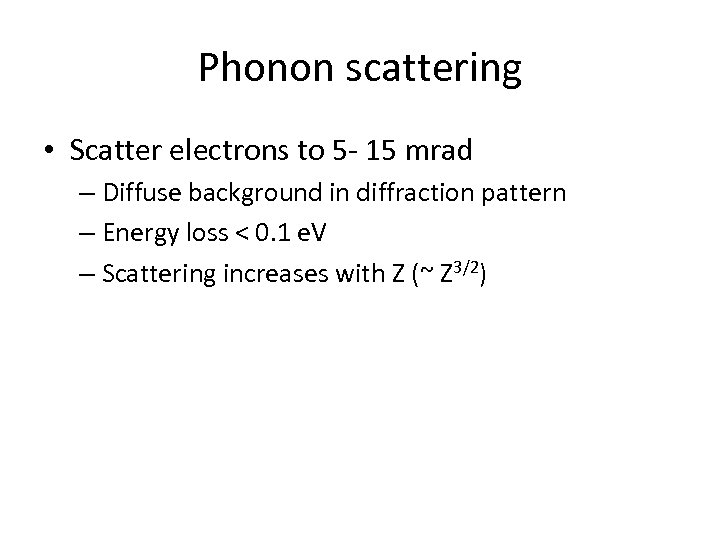 Phonon scattering • Scatter electrons to 5 - 15 mrad – Diffuse background in