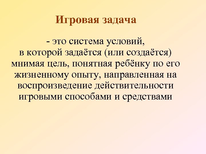 Игровая задача - это система условий, в которой задаётся (или создаётся) мнимая цель, понятная