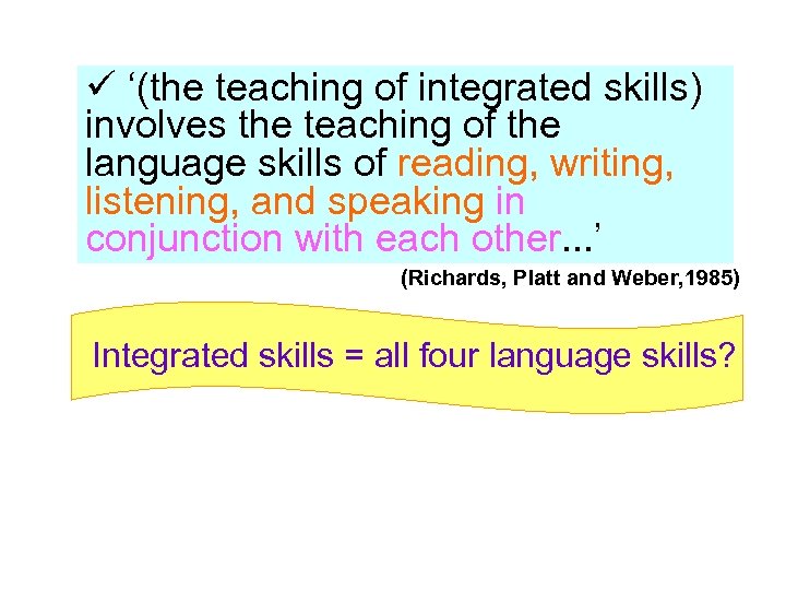 ü ‘(the teaching of integrated skills) involves the teaching of the language skills of
