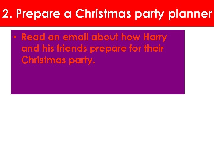 2. Prepare a Christmas party planner • Read an email about how Harry and