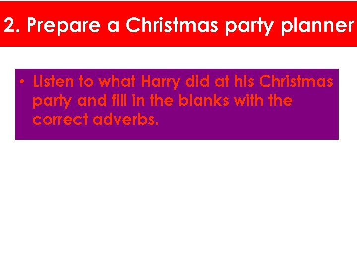 2. Prepare a Christmas party planner • Listen to what Harry did at his