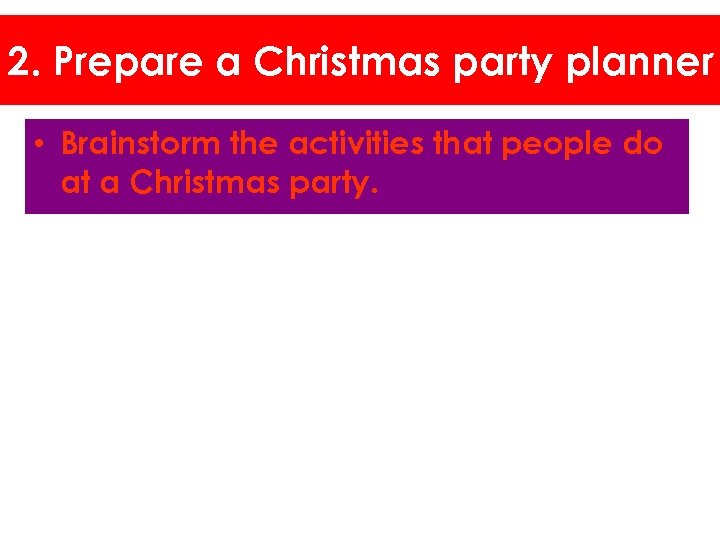 2. Prepare a Christmas party planner • Brainstorm the activities that people do at