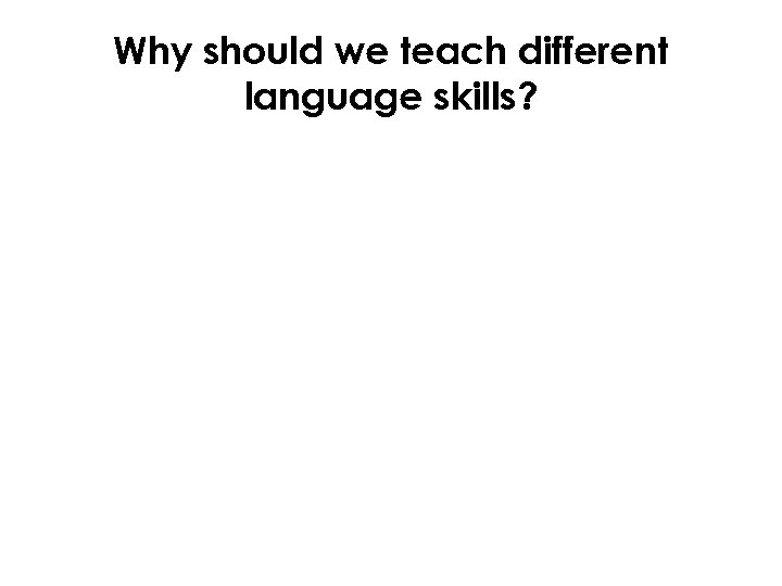 Why should we teach different language skills? 