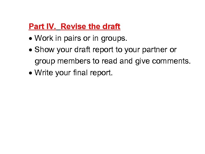 Part IV. Revise the draft Work in pairs or in groups. Show your draft