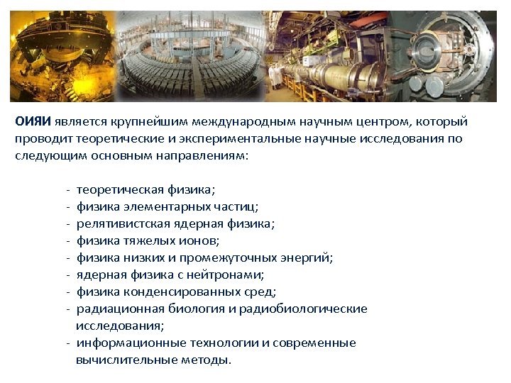 ОИЯИ является крупнейшим международным научным центром, который проводит теоретические и экспериментальные научные исследования по