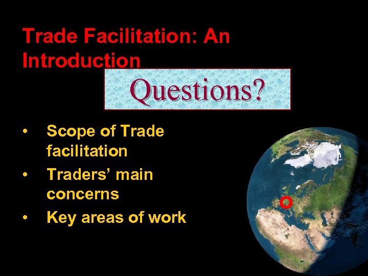 Trade Facilitation: An Introduction Questions? • • • Scope of Trade facilitation Traders’ main