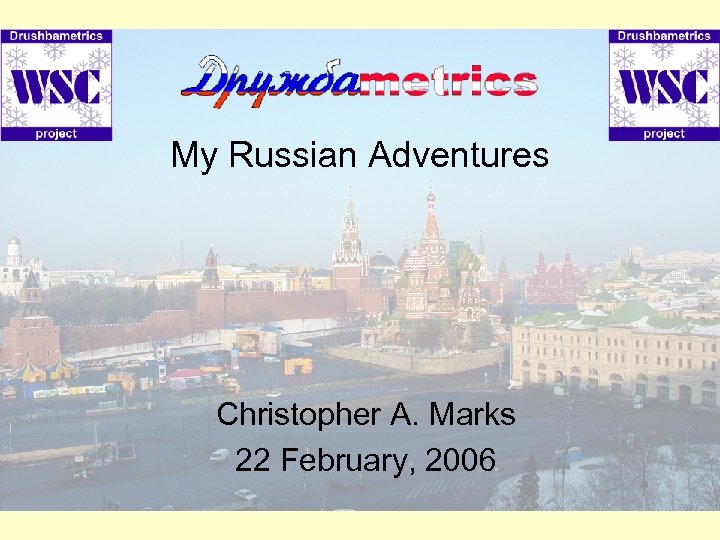 My Russian Adventures Christopher A. Marks 22 February, 2006 