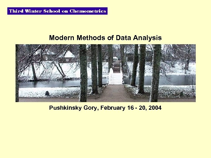 Modern Methods of Data Analysis Pushkinsky Gory, February 16 - 20, 2004 