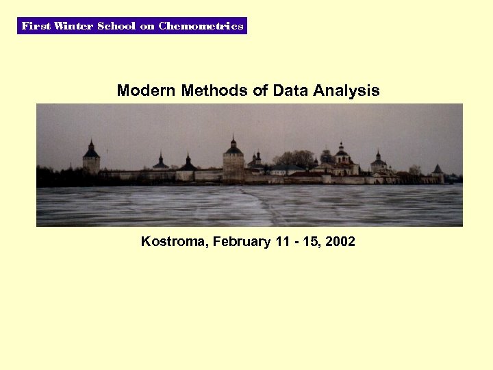  Modern Methods of Data Analysis Kostroma, February 11 - 15, 2002 