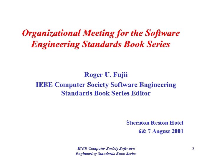Organizational Meeting for the Software Engineering Standards Book Series Roger U. Fujii IEEE Computer