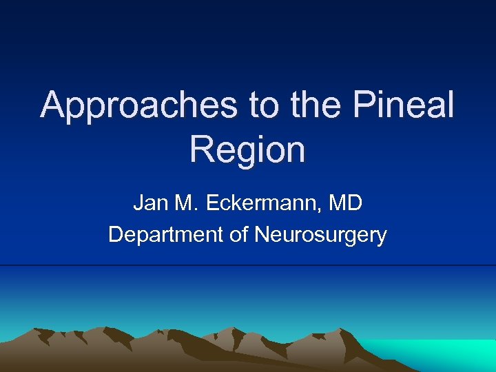 Approaches to the Pineal Region Jan M. Eckermann, MD Department of Neurosurgery 