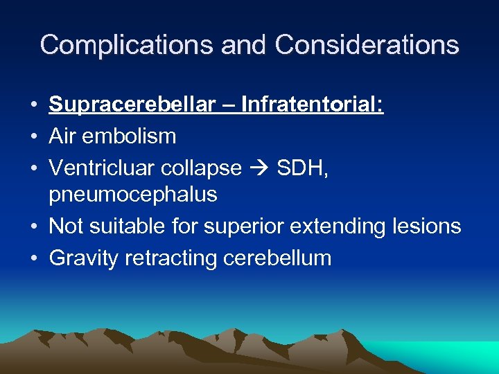 Complications and Considerations • Supracerebellar – Infratentorial: • Air embolism • Ventricluar collapse SDH,